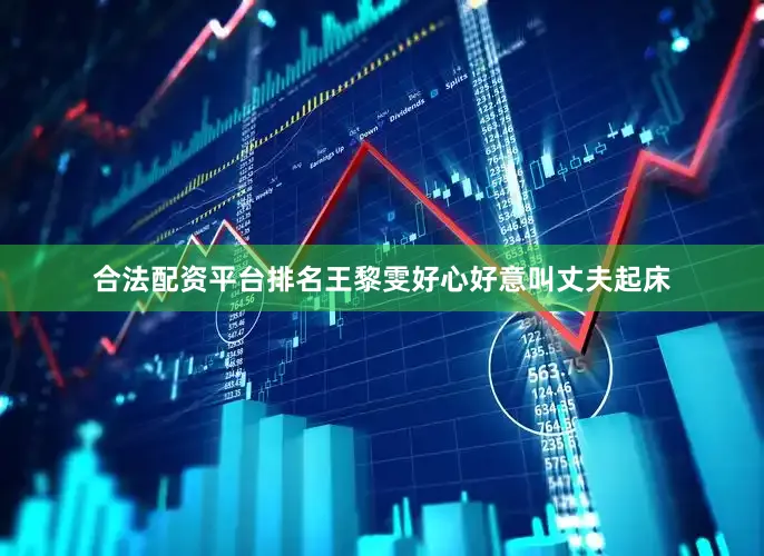 合法配资平台排名王黎雯好心好意叫丈夫起床
