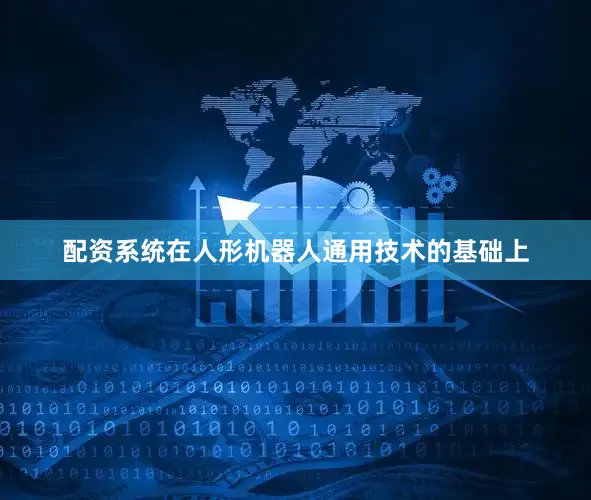 配资系统在人形机器人通用技术的基础上
