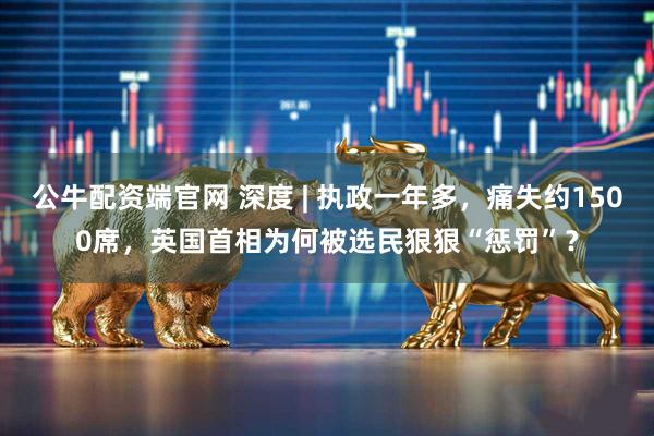 公牛配资端官网 深度 | 执政一年多，痛失约1500席，英国首相为何被选民狠狠“惩罚”？
